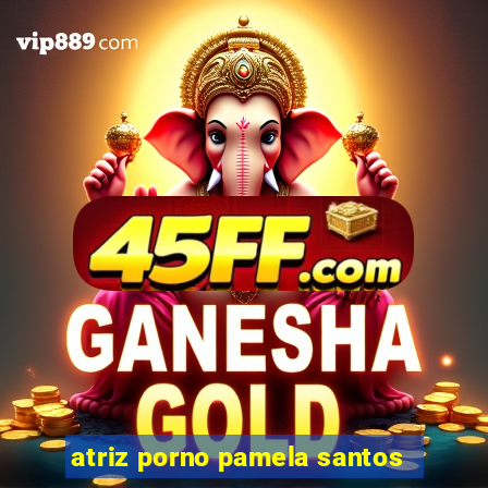 atriz porno pamela santos